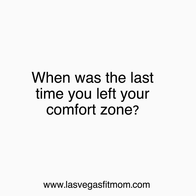 When was the last time you left your comfort zone? Can you answer this honestly?