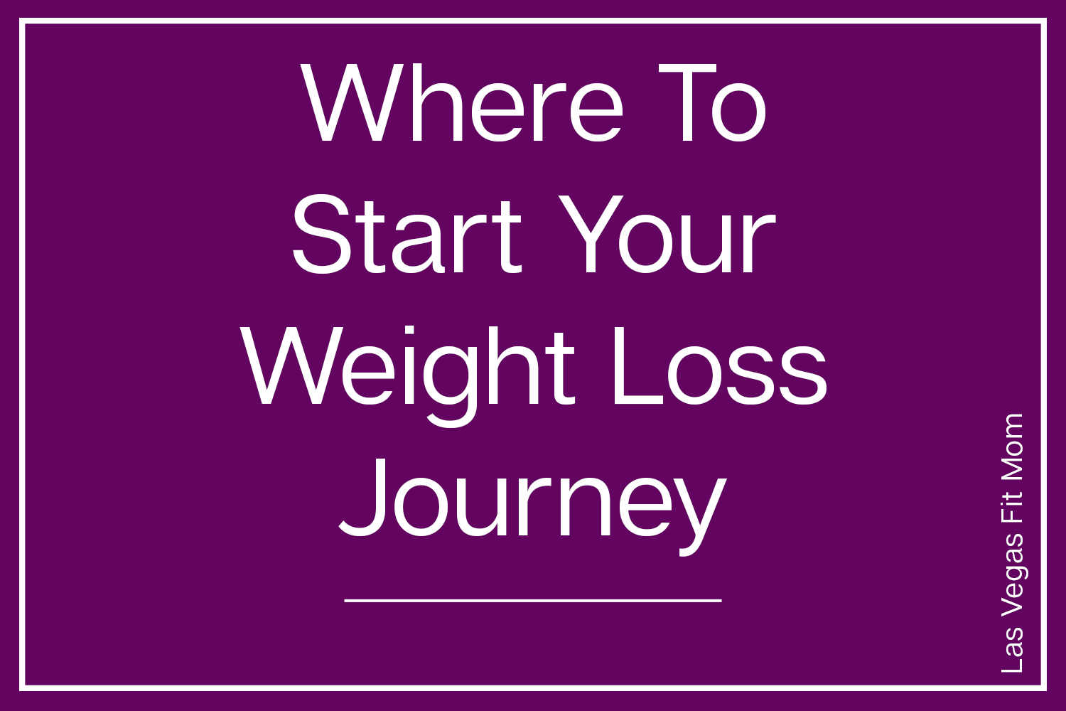 Where To Start Your Weight Loss Journey - Las Vegas Fit Mom